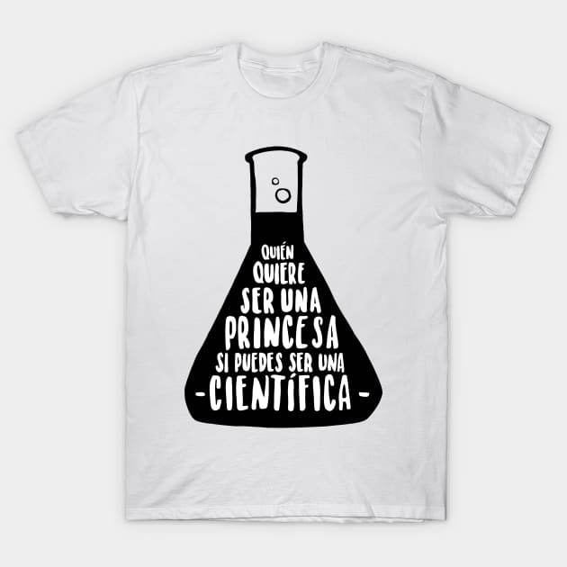 Quien quiere ser una princesa si puedes ser una cientifica T-Shirt by whatafabday